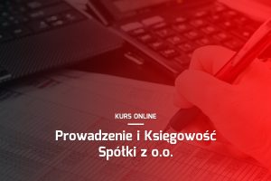 Kurs: Prowadzenie i Księgowość Spółki z o.o. (pakiet kursów)